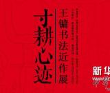 “寸耕心跡—王鏞書法近作展”將在濟南開幕
